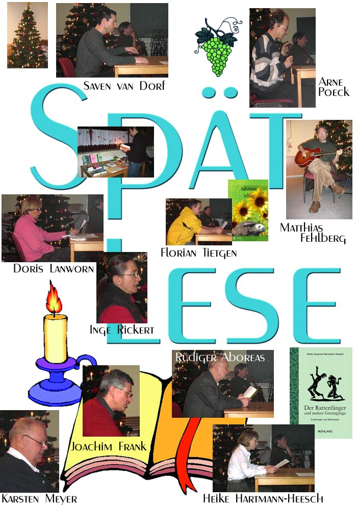 Sp�t-Lese vom 19.12.2007 mit folgenden Literaten: Joachim Frank mit 'Hans Damals', Weihnachtsgeschichte, Arne Poeck mit 'Der Geschenkepoker', Saven van Dorf mit 'Wei�es Gold', der etwas anderen Weihnachtsgeschichte, R�diger Aboreas mit einem Ausschnitt aus 'Der nette Herr Merten', Florian Tietgen mit dem exprerimentellen Text 'Konjunktiv', Karsten Meyer mit 2 weihnachtlichen Gedichten, Doris Lanworn mit 2 Geschichten zu Weihnachten und Silvester sowie Heike Hartmann-Heesch mit 'Und mein Herz ist offen'.